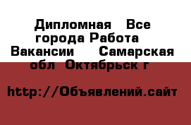 Дипломная - Все города Работа » Вакансии   . Самарская обл.,Октябрьск г.